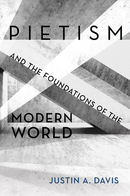 Justin A. Davis - Pietism and the Foundations of the Modern World