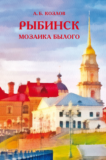 Рыбинск. Мозаика былого (А. Б. Козлов). 2013г. 