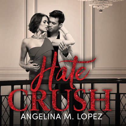 Hate Crush - Filthy Rich, Book 2 (Unabridged) - Angelina M. Lopez