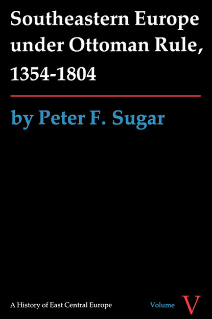 Peter F. Sugar - Southeastern Europe under Ottoman Rule, 1354-1804