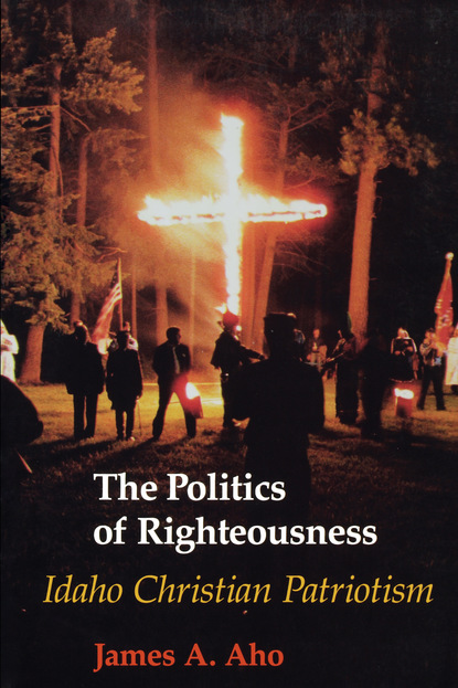 James A. Aho - The Politics of Righteousness