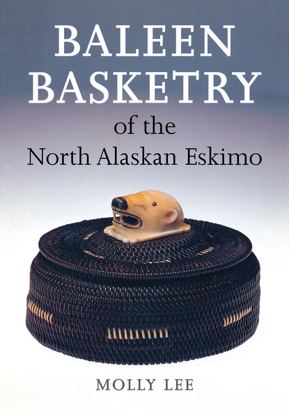 Molly Lee - Baleen Basketry of the North Alaskan Eskimo