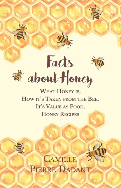 

Facts about Honey - What Honey is, How it's Taken from the Bee, It's Value as Food, Honey Recipes