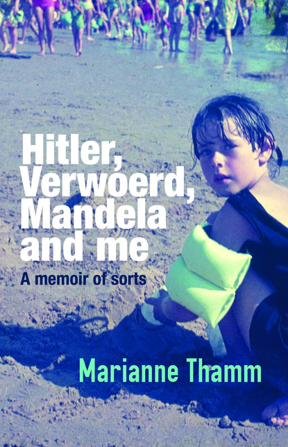 Marianne Thamm - Hitler, Verwoerd, Mandela and me