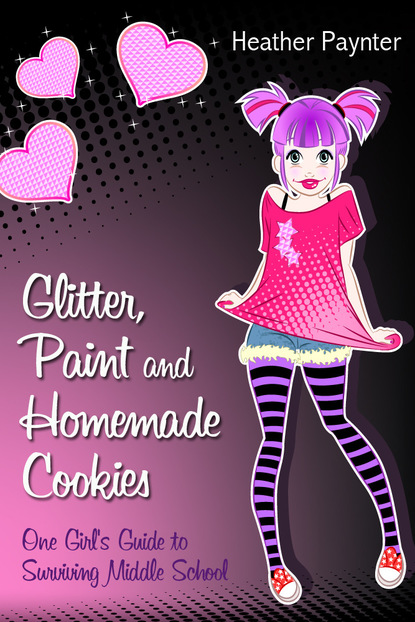 

Glitter, Paint and Homemade Cookies: One Girl's Guide to Surviving Middle School