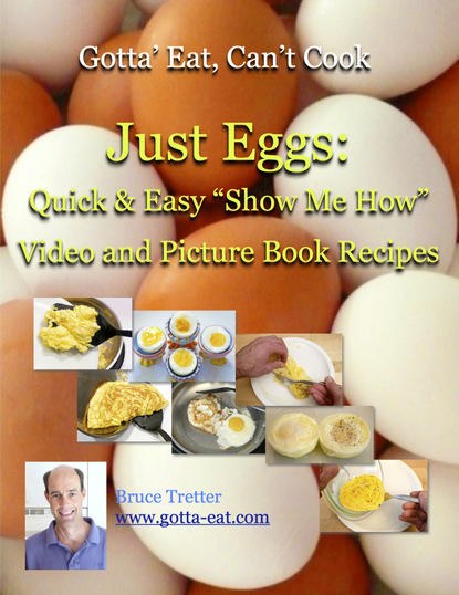 Bruce Tretter — Just Eggs: Quick & Easy "Show Me How" Video and Picture Book Recipes