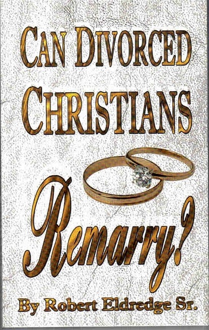 Robert Sr. Eldredge Sr. — Can Divorced Christians Remarry?