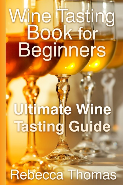 Rebecca Inc. Thomas — Wine Tasting Book for Beginners: Ultimate Wine Tasting Guide