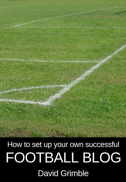 David Grimble — How to Set Up Your Own Successful Football Blog