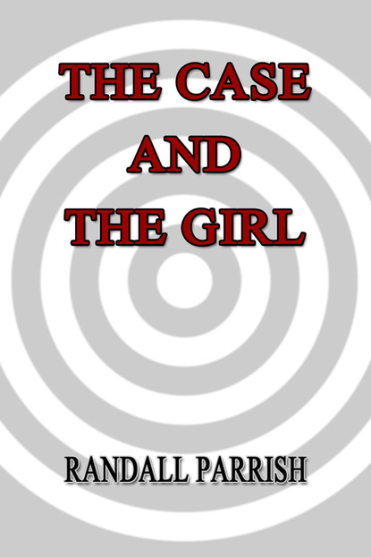 Randall Parrish — The Case and the Girl