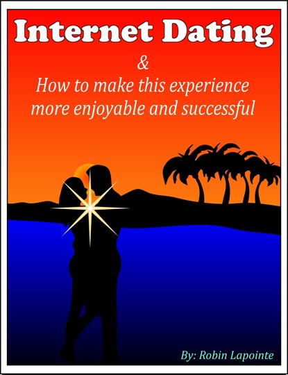 Robin Lapointe — Internet Dating & How to Make This Experience More Enjoyable and Successful