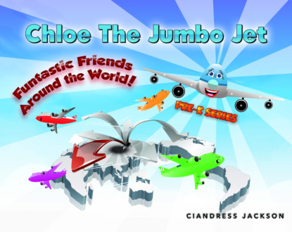 Ciandress Jackson - Chloe the Jumbo Jet: Funtastic Friends Around the World