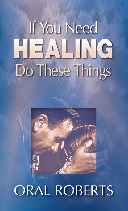 Oral Roberts — If You Need Healing Do These Things