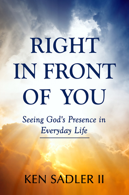 Ken Sadler II — Right In Front Of You: Seeing God's Presence in Everyday Life