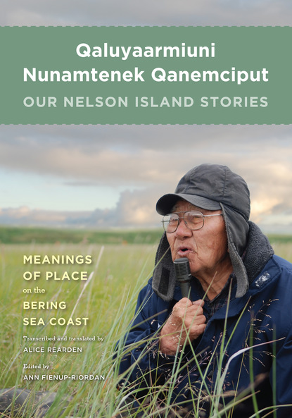 Ann Fienup-Riordan - Qaluyaarmiuni Nunamtenek Qanemciput / Our Nelson Island Stories