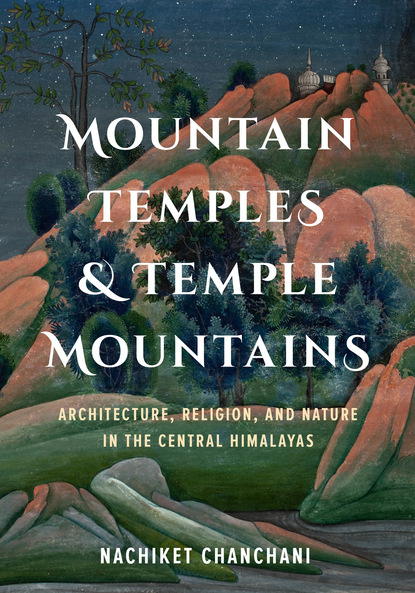 Nachiket Chanchani - Mountain Temples and Temple Mountains