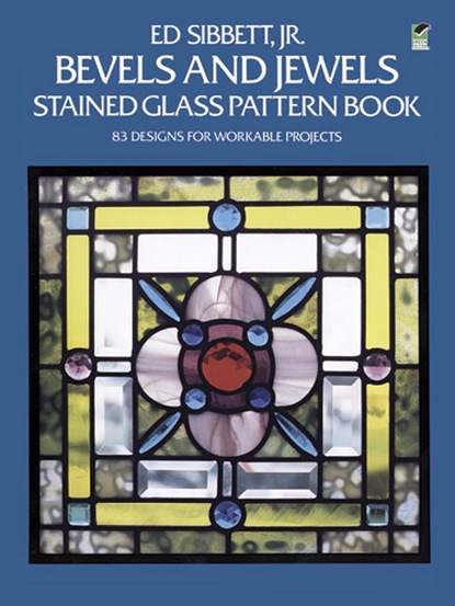 Ed Sibbett — Bevels and Jewels Stained Glass Pattern Book