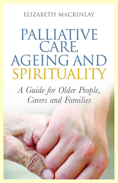 Elizabeth MacKinlay - Palliative Care, Ageing and Spirituality