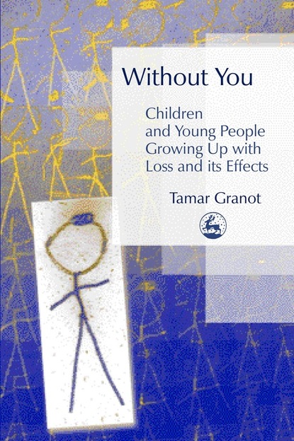 Tamar Granot - Without You – Children and Young People Growing Up with Loss and its Effects