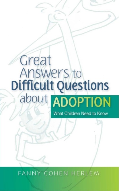 Fanny  Cohen Herlem - Great Answers to Difficult Questions about Adoption