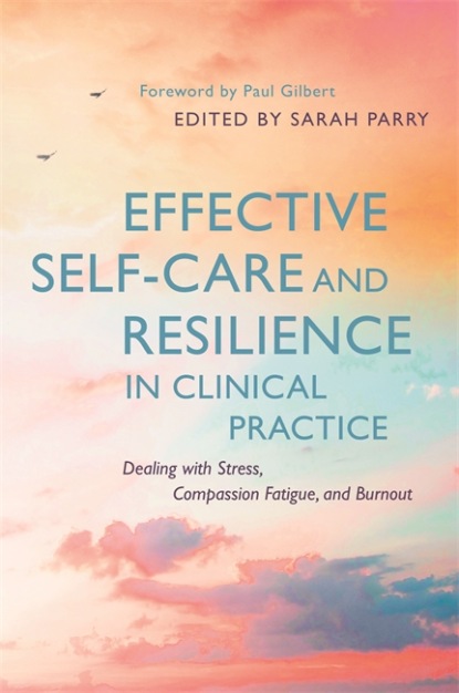 Группа авторов — Effective Self-Care and Resilience in Clinical Practice