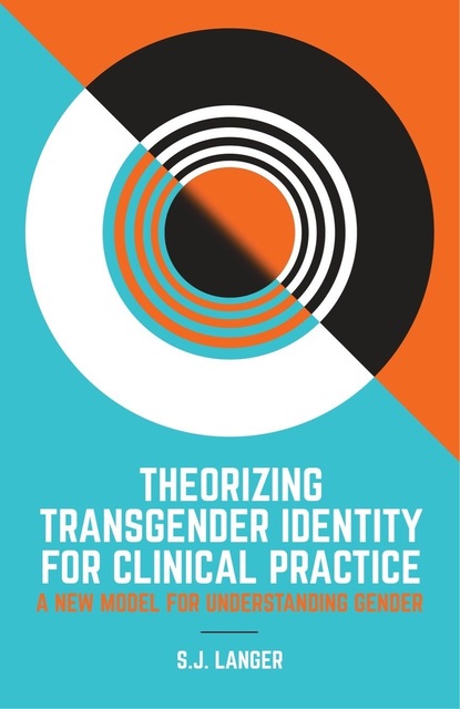 S.J. Langer - Theorizing Transgender Identity for Clinical Practice