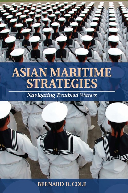 Bernard D. Cole - Asian Maritime Strategies