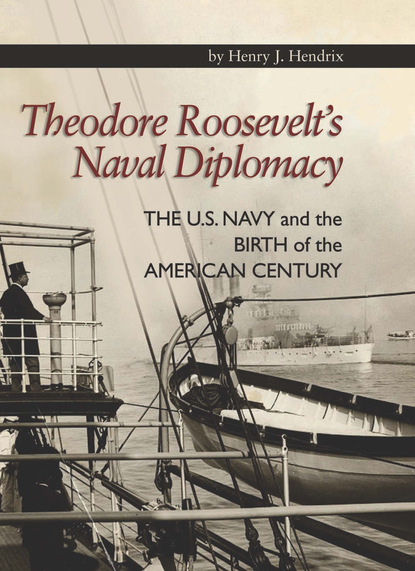 Henry   J. Hendrix - Theodore Roosevelt's Naval Diplomacy