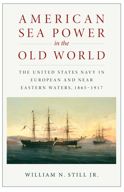 William N. Still - American Sea Power in the Old World