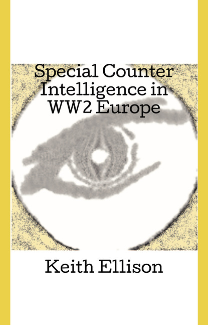 Keith Ellison — Special Counter Intelligence in WW2 Europe