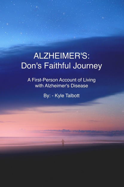 Kyle Talbott — ALZHEIMER'S: Don's Faithful Journey