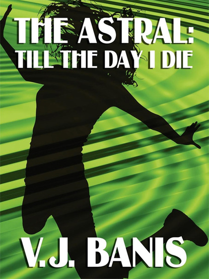 V. J. Banis - The Astral, or, Till the Day I Die