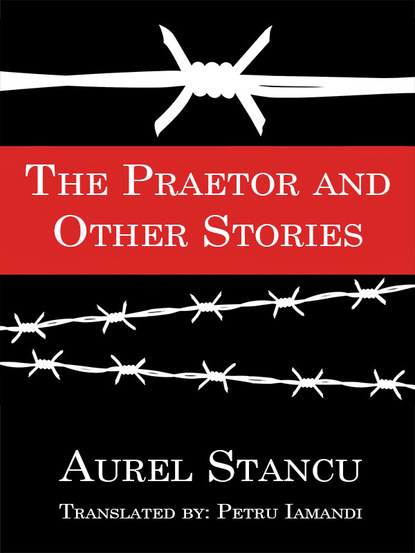 Aurel Stancu - The Praetor and Other Stories