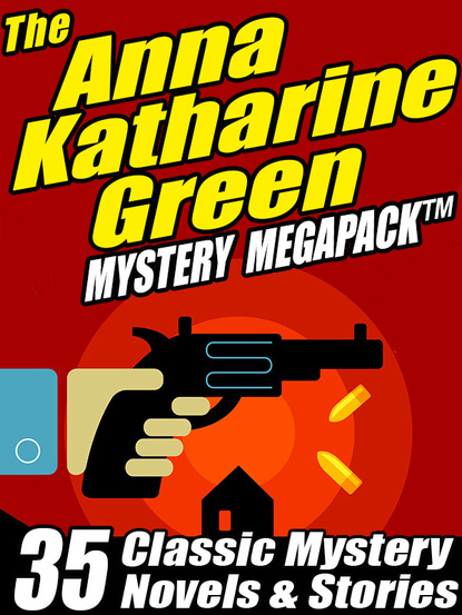 Anna Katharine Green - The Anna Katharine Green Mystery MEGAPACK ®