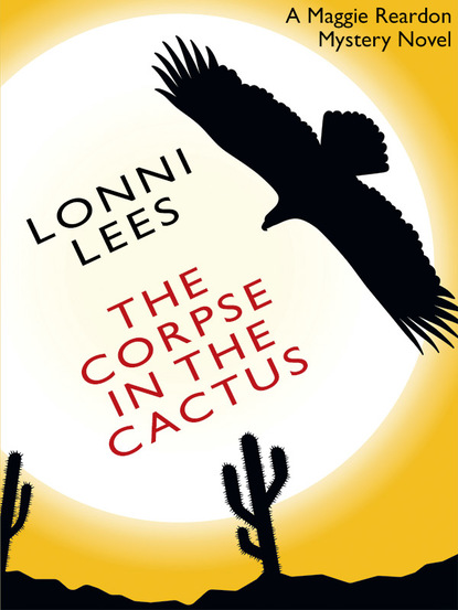 Lonni Lees — The Corpse in the Cactus: A Maggie Reardon Mystery