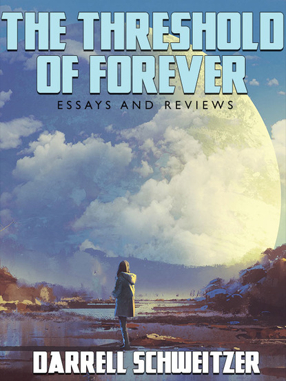 Darrell  Schweitzer - The Threshold of Forever: Essays and Reviews