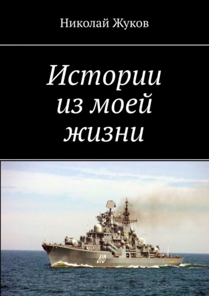 Обложка книги Истории из моей жизни. Повесть, рассказы, очерки, Николай Жуков