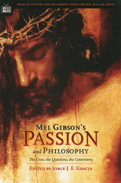 Jorge J. E. Gracia — Mel Gibson's Passion and Philosophy