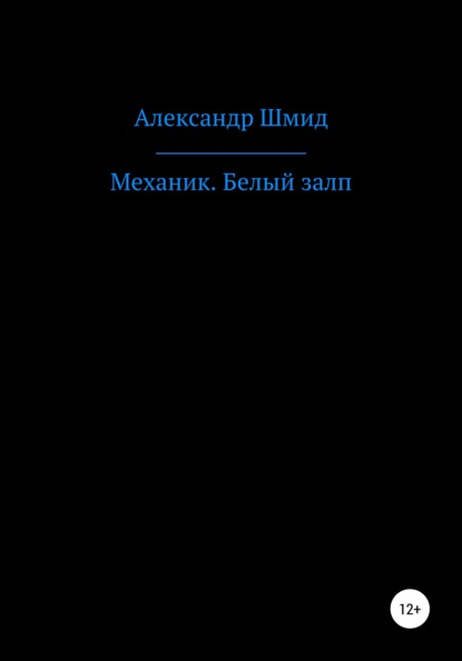 Александр Витальевич Шмид — Механик. Белый залп