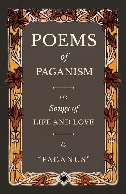 Paganus — Poems of Paganism; or, Songs of Life and Love