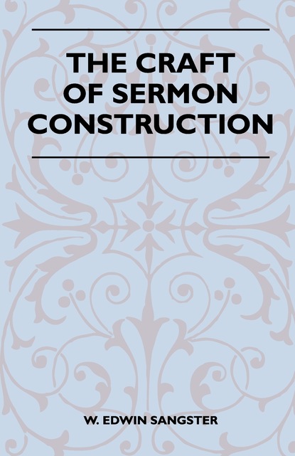 W. Edwin Sangster — The Craft Of Sermon Construction