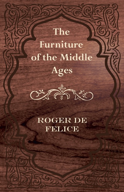 Roger De F?lice — The Furniture of the Middle Ages