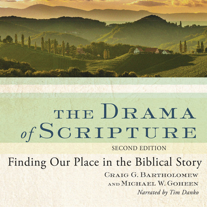 The Drama of Scripture - Finding Our Place in the Biblical Story (Unabridged) - Craig G. Bartholomew