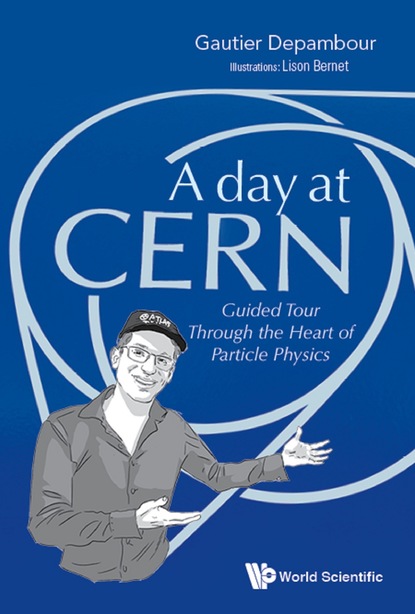 Gautier Depambour - Day At Cern, A: Guided Tour Through The Heart Of Particle Physics