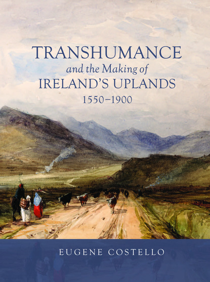 

Transhumance and the Making of Ireland's Uplands, 1550-1900