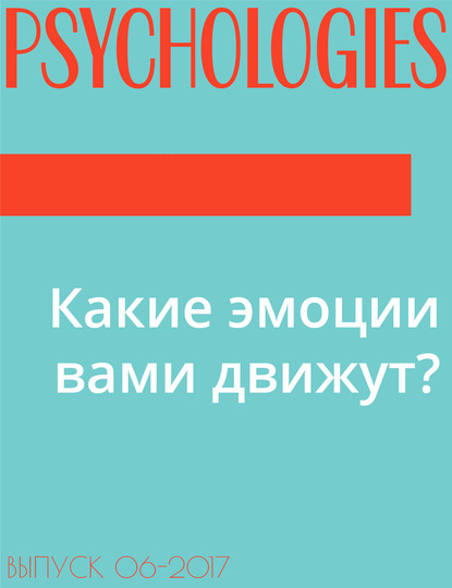 Текст Марина Завизион при участии психотерапевта Сильви Александр (Sylvie Alexandre) — Какие эмоции вами движут?