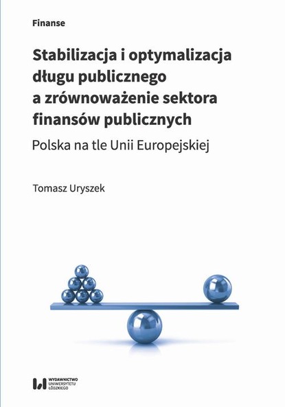 Tomasz Uryszek - Stabilizacja i optymalizacja długu publicznego a zrównoważenie sektora finansów publicznych