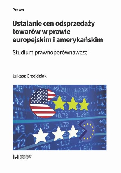 Łukasz Grzejdziak - Ustalanie cen odsprzedaży towarów w prawie europejskim i amerykańskim