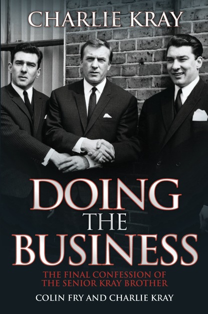 Charles Kray — Doing the Business - The Final Confession of the Senior Kray Brother