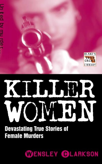 Wensley Clarkson — Killer Women - Devasting True Stories of Female Murderers